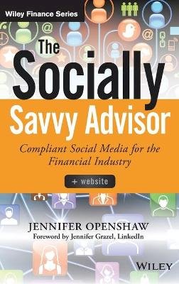 Jennifer Openshaw - The Socially Savvy Advisor: Compliant Social Media for the Financial Industry - 9781118959077 - V9781118959077