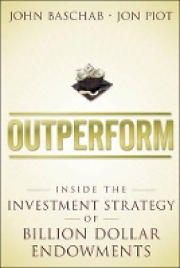 John Baschab - Outperform: Inside the Investment Strategy of Billion Dollar Endowments - 9781118961841 - V9781118961841