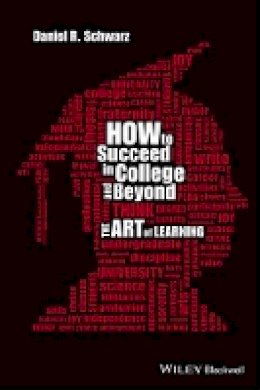 Daniel R. Schwarz - How to Succeed in College and Beyond: The Art of Learning - 9781118974841 - V9781118974841