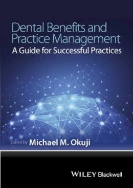 Michael M. Okuji - Dental Benefits and Practice Management: A Guide for Successful Practices - 9781118980347 - V9781118980347