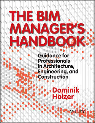 Dominik Holzer - The BIM Manager´s Handbook: Guidance for Professionals in Architecture, Engineering, and Construction - 9781118982426 - V9781118982426
