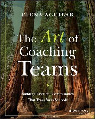 Elena Aguilar - The Art of Coaching Teams: Building Resilient Communities that Transform Schools - 9781118984154 - V9781118984154