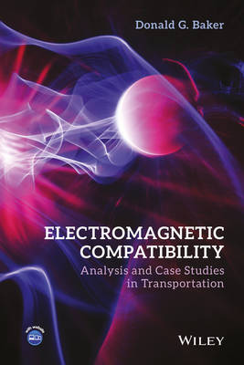 Donald G. Baker - Electromagnetic Compatibility: Analysis and Case Studies in Transportation - 9781118985397 - V9781118985397
