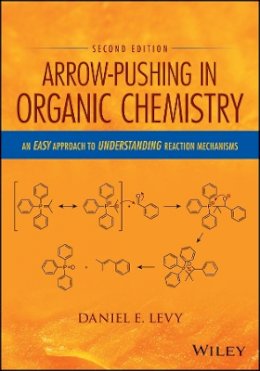 Daniel E. Levy - Arrow-Pushing in Organic Chemistry: An Easy Approach to Understanding Reaction Mechanisms - 9781118991329 - V9781118991329