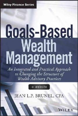 Cfa Jean L. P. Brunel - Goals-Based Wealth Management: An Integrated and Practical Approach to Changing the Structure of Wealth Advisory Practices - 9781118995907 - V9781118995907
