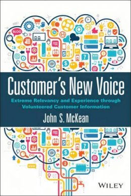 John S. Mckean - Customer´s New Voice: Extreme Relevancy and Experience through Volunteered Customer Information - 9781119002321 - V9781119002321