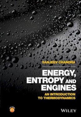 Sanjeev Chandra - Energy, Entropy and Engines: An Introduction to Thermodynamics - 9781119013150 - V9781119013150