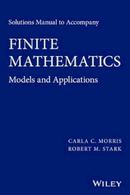 Carla C. Morris - Solutions Manual to Accompany Finite Mathematics: Models and Applications - 9781119015413 - V9781119015413