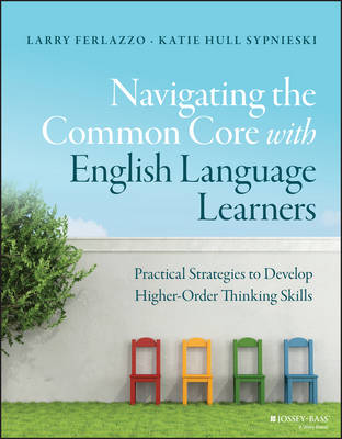 Larry Ferlazzo - Navigating the Common Core with English Language Learners: Practical Strategies to Develop Higher-Order Thinking Skills - 9781119023005 - V9781119023005