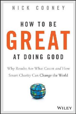Nick Cooney - How To Be Great At Doing Good: Why Results Are What Count and How Smart Charity Can Change the World - 9781119041719 - V9781119041719