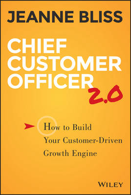 Jeanne Bliss - Chief Customer Officer 2.0: How to Build Your Customer-Driven Growth Engine - 9781119047605 - V9781119047605