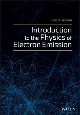 Kevin J. Jensen - Introduction to the Physics of Electron Emission - 9781119051893 - V9781119051893