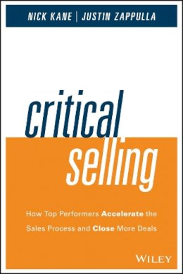 Nick Kane - Critical Selling: How Top Performers Accelerate the Sales Process and Close More Deals - 9781119052555 - V9781119052555
