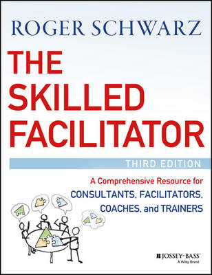 Roger M. Schwarz - The Skilled Facilitator: A Comprehensive Resource for Consultants, Facilitators, Coaches, and Trainers - 9781119064398 - V9781119064398