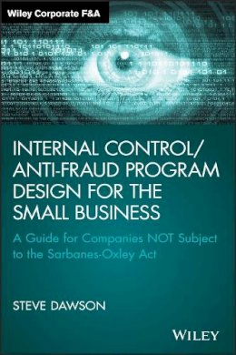 Steve Dawson - Internal Control/Anti-Fraud Program Design for the Small Business: A Guide for Companies NOT Subject to the Sarbanes-Oxley Act - 9781119065074 - V9781119065074