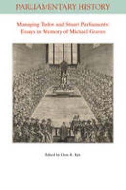 Chris R. Kyle - Managing Tudor and Stuart Parliaments: Essays in Memory of Michael Graves - 9781119081951 - V9781119081951