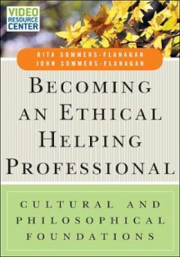 Rita Sommers-Flanagan - Becoming an Ethical Helping Professional, with Video Resource Center: Cultural and Philosophical Foundations - 9781119084969 - V9781119084969