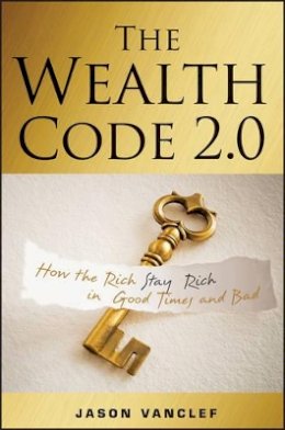 Jason Vanclef - The Wealth Code 2.0: How the Rich Stay Rich in Good Times and Bad - 9781119087014 - V9781119087014