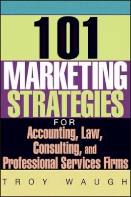 Troy Waugh - 101 Marketing Strategies for Accounting, Law, Consulting, and Professional Services Firms - 9781119090373 - V9781119090373