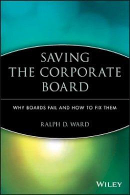 Ralph D. Ward - Saving the Corporate Board: Why Boards Fail and How to Fix Them - 9781119090915 - V9781119090915