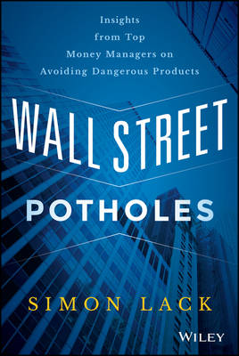 Simon A. Lack - Wall Street Potholes: Insights from Top Money Managers on Avoiding Dangerous Products - 9781119093275 - V9781119093275