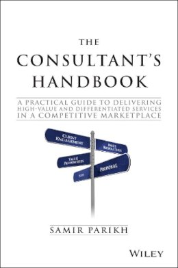Samir Parikh - The Consultant´s Handbook: A Practical Guide to Delivering High-value and Differentiated Services in a Competitive Marketplace - 9781119106203 - V9781119106203
