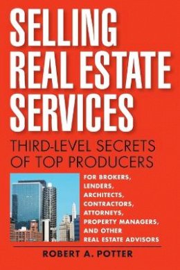 Robert A Potter - Selling Real Estate Services: Third-Level Secrets of Top Producers - 9781119112150 - V9781119112150