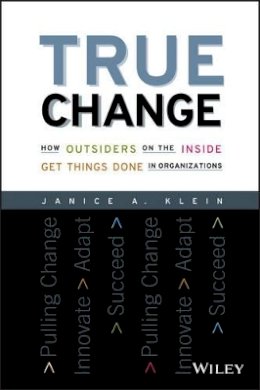 Janice A. Klein - True Change: How Outsiders on the Inside Get Things Done in Organizations - 9781119116578 - V9781119116578