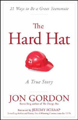 Jon Gordon - The Hard Hat: 21 Ways to Be a Great Teammate - 9781119120117 - V9781119120117