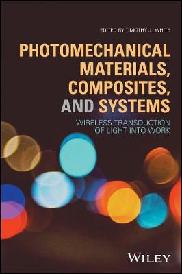 Timothy J. White - Photomechanical Materials, Composites, and Systems: Wireless Transduction of Light into Work - 9781119123309 - V9781119123309
