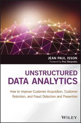 Jean Paul Isson - Unstructured Data Analytics: How to Improve Customer Acquisition, Customer Retention, and Fraud Detection and Prevention - 9781119129752 - V9781119129752