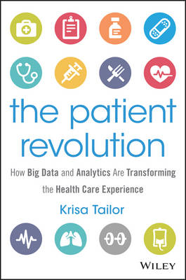 Krisa Tailor - The Patient Revolution: How Big Data and Analytics Are Transforming the Health Care Experience - 9781119130000 - V9781119130000