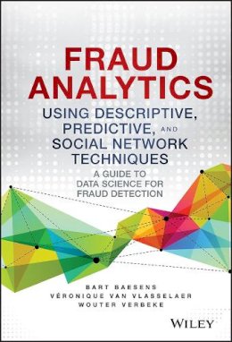 Bart Baesens - Fraud Analytics Using Descriptive, Predictive, and Social Network Techniques: A Guide to Data Science for Fraud Detection - 9781119133124 - V9781119133124