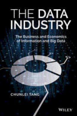 Chunlei Tang - The Data Industry: The Business and Economics of Information and Big Data - 9781119138402 - V9781119138402