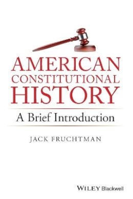 Jack Fruchtman - American Constitutional History: A Brief Introduction - 9781119141754 - V9781119141754