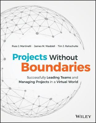 Russ J. Martinelli - Projects Without Boundaries: Successfully Leading Teams and Managing Projects in a Virtual World - 9781119142546 - V9781119142546