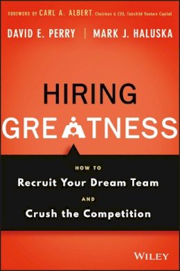 David E. Perry - Hiring Greatness: How to Recruit Your Dream Team and Crush the Competition - 9781119147442 - V9781119147442