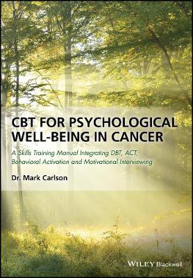 Mark Carlson - CBT for Psychological Well-Being in Cancer: A Skills Training Manual Integrating DBT, ACT, Behavioral Activation and Motivational Interviewing - 9781119161431 - V9781119161431