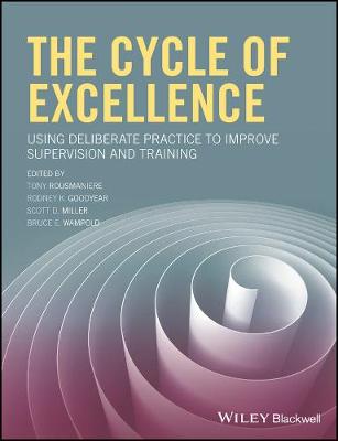 Tony Rousmaniere - The Cycle of Excellence: Using Deliberate Practice to Improve Supervision and Training - 9781119165569 - V9781119165569