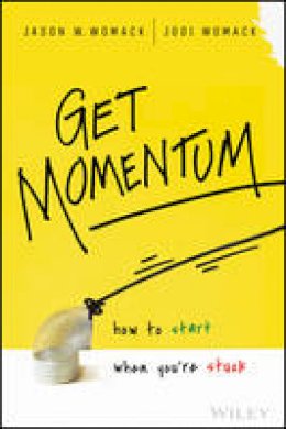 Jason W. Womack - Get Momentum: How to Start When You´re Stuck - 9781119180265 - V9781119180265