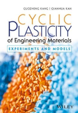 Guozheng Kang - Cyclic Plasticity of Engineering Materials: Experiments and Models - 9781119180807 - V9781119180807