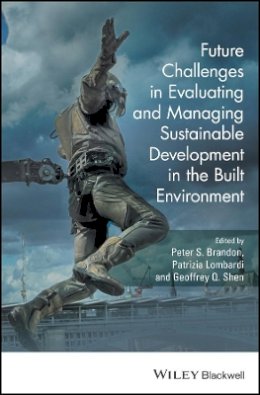 Peter S. Brandon (Ed.) - Future Challenges in Evaluating and Managing Sustainable Development in the Built Environment - 9781119190714 - V9781119190714