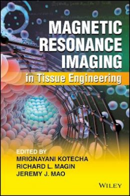 Mrignayani Kotecha (Ed.) - Magnetic Resonance Imaging in Tissue Engineering - 9781119193357 - V9781119193357