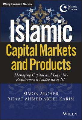 Simon Archer - Islamic Capital Markets and Products: Managing Capital and Liquidity Requirements Under Basel III - 9781119218807 - V9781119218807