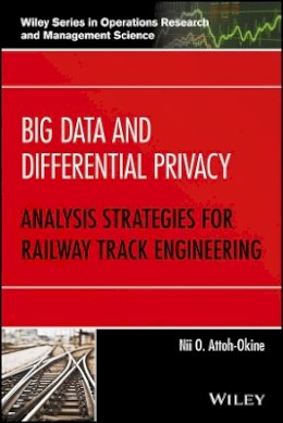 Nii O. Attoh-Okine - Big Data and Differential Privacy: Analysis Strategies for Railway Track Engineering - 9781119229049 - V9781119229049