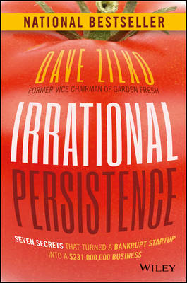 Dave Zilko - Irrational Persistence: Seven Secrets That Turned a Bankrupt Startup Into a $231,000,000 Business - 9781119240082 - V9781119240082