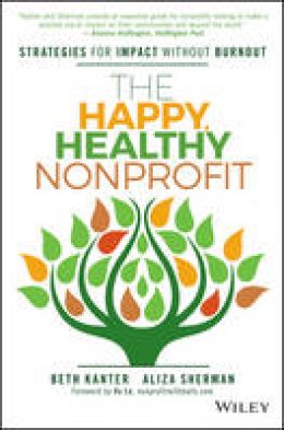 Beth Kanter - The Happy, Healthy Nonprofit: Strategies for Impact without Burnout - 9781119251118 - V9781119251118