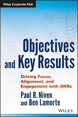 Paul R. Niven - Objectives and Key Results: Driving Focus, Alignment, and Engagement with OKRs - 9781119252399 - V9781119252399