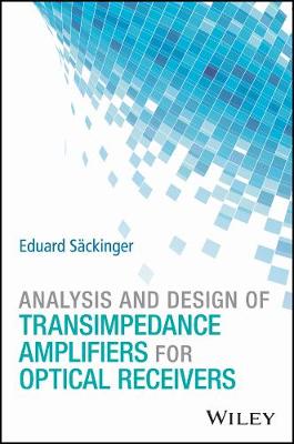 Eduard Sackinger - Analysis and Design of Transimpedance Amplifiers for Optical Receivers - 9781119263753 - V9781119263753