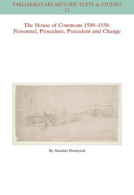 Alasdair Hawkyard - The House of Commons 1509-1558: Personnel, Procedure, Precedent and Change - 9781119279808 - V9781119279808